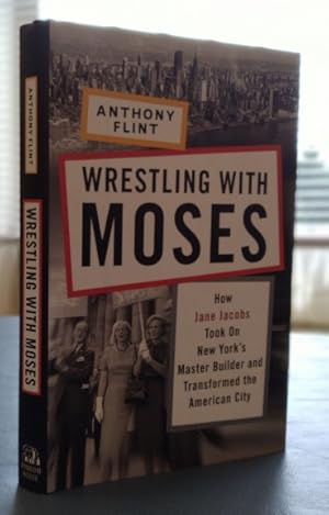 Wrestling With Moses: how Jane Jacobs took on New York's Master Builder and transformed the Ameri...