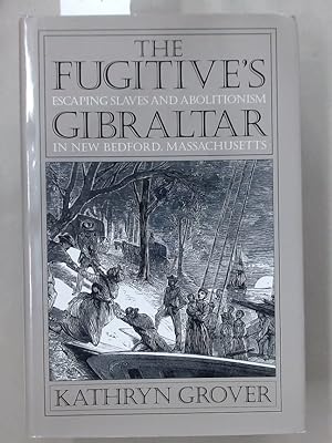 The Fugitive's Gibraltar: Escaping Slaves and Abolitionism in New Bedford, Massachusetts.