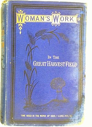 Woman's Work in the Great Harvest Field: A Monthly Periodical Illustrating the Ministry of Woman ...