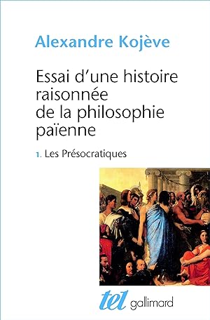 Essai d'une histoire raisonnée de la philosophie païenne I : les présocratiques