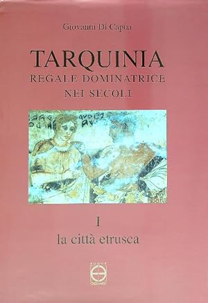 Tarquinia. Regale dominatrice nei secoli. La citta' etrusca
