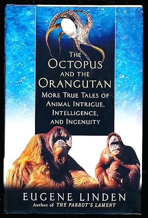 The Octopus and the Orangutan: More True Tales of Animal Intrigue, Intelligence, and Ingenuity
