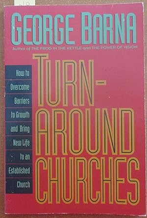Turn-around Churches: How to Overcome Barriers to Growth and Bring New Life to an Established Church
