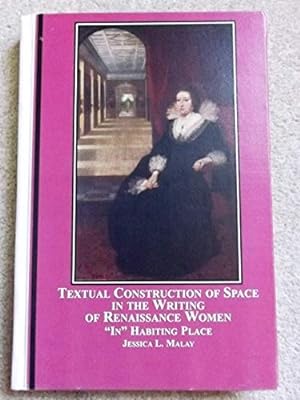 Textual Construction of Space in the Writing of Renaissance Women: In Habiting Place