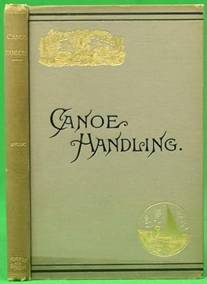 Canoe Handling. The Canoe: History, Uses, Limitations And Varieties, Practical Management And Car...