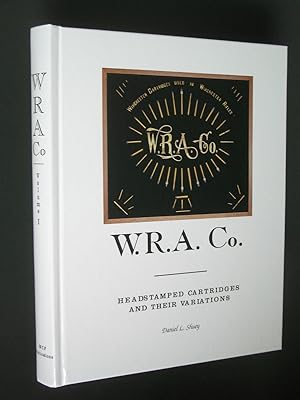 W.R.A. Co. Headstamped Cartridges and Their Variations: Volume 1 [Winchester Repeating Arms Company]