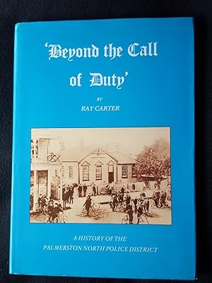 ' Beyond the Call of Duty. ' A History of the Palmerston North Police District