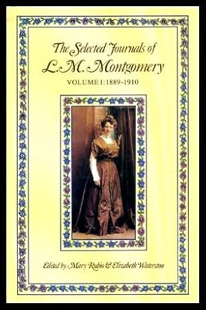 THE SELECTED JOURNALS OF L. M. MONTGOMERY: Volume I: 1889 - 1910