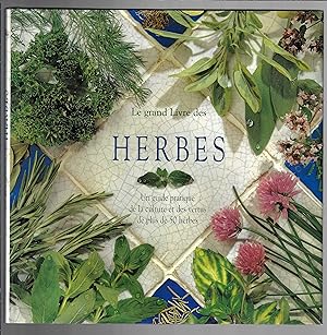 Le Grand Livre des herbes : Un guide pratique de la culture et des vertus de plus de 50 herbes
