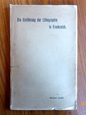 Die Einführung der Lithographie in Frankreich. Eine kunstgeschichtliche Untersuchung von Walter G...