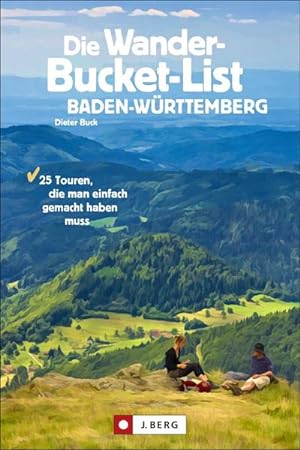 Die Wander-Bucket-List Baden-Württemberg : 25 Touren, die man einfach gemacht haben muss
