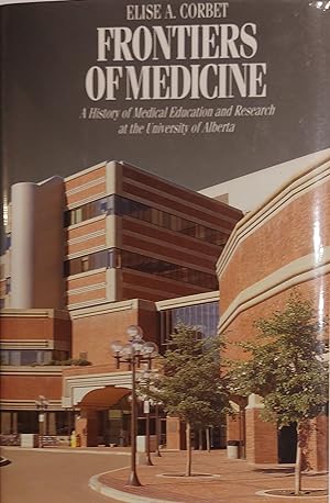 Frontiers of Medicine: A History of Medical Education and Research at the University of Alberta