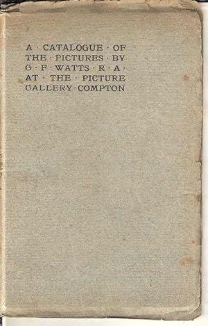 A Catalogue of the Pictures by G F Watts RA at the Picture Gallery Compton