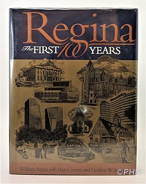 Regina, the First 100 Years: Regina's Cornerstones the History of Regina Told through Its Buildin...