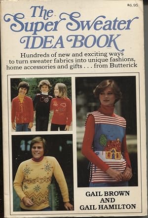 THE SUPER SWEATER IDEA BOOK: HUNDREDS OF NEW AND EXCITING WAYS TO TURN SWEATER FABRICS INTO UNIQU...