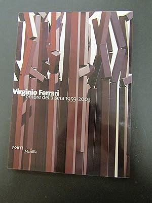 Virginio Ferrari. Ombre della sera 1959-2003. a cura di Giorgio Cortenova. Marsilio. 2003