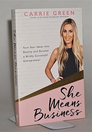 She Means Business: Turn Your Ideas into Reality and Become a Wildly Successful Entrepreneur