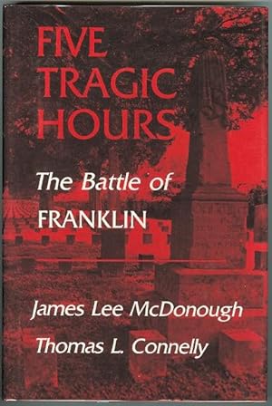 FIVE TRAGIC HOURS: THE BATTLE OF FRANKLIN.