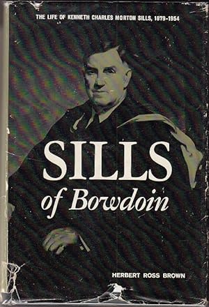Sills of Bowdoin. The Life of Kenneth Charles Morton Sills 1879-1954 [Signed Association Copy, 1s...