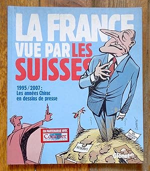 La France vue par les Suisses. 1997-2007: Les années Chirac en dessins de presse.