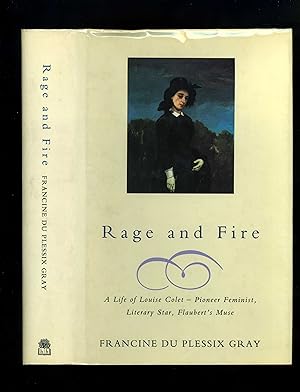RAGE AND FIRE - A LIFE OF LOUISE COLET Pioneer Feminist, Literary Star, Flaubert's Muse (From the...