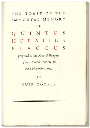 THE TOAST OF THE IMMORTAL MEMORY OF QUINTUS HORATIUS FLACCUS PROPOSED AT THE ANNUAL BANQUET OF TH...