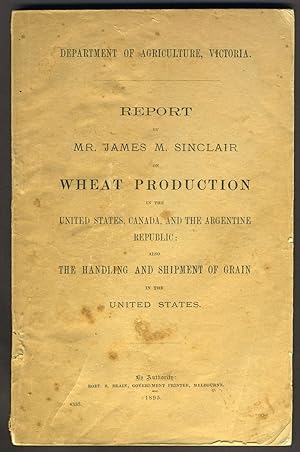 Report by Mr. James M. Sinclair on Wheat Production in the United States, Canada and the Argentin...