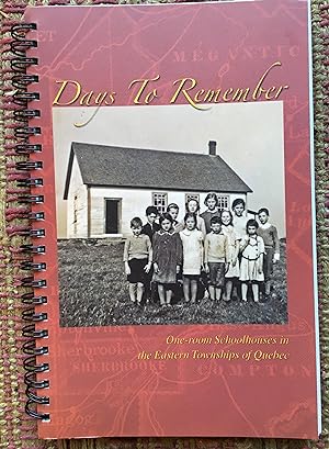 DAYS to REMEMBER: One Room Schoolhouses in the Eastern Townships of Quebec.