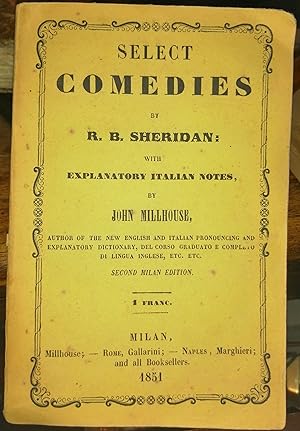 Select comedies by R. B. Sheridan with explanatory italian notes by John Millhouse author of the ...