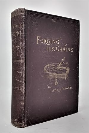 Forging his Chains: The Autobiography of George Bidwell, An Authentic History of His Unexampled C...