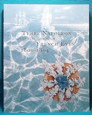 Terre Napoleon: Australia Through French Eyes 1800-1804: Australia Through French Eyes 1800-1804:...