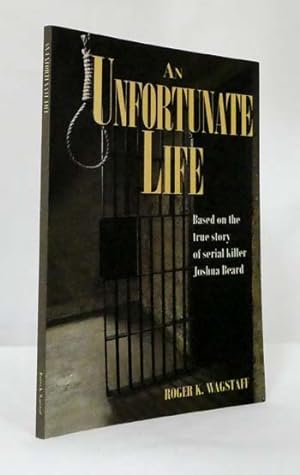 An Unfortunate Life Based on the true story of serial killer Joshua Beard [Signed by Author]