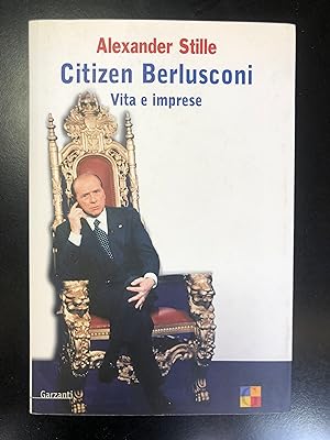 Stille Alexander. Citizen Berlusconi. Vita e imprese. Garzanti 2006 - I.
