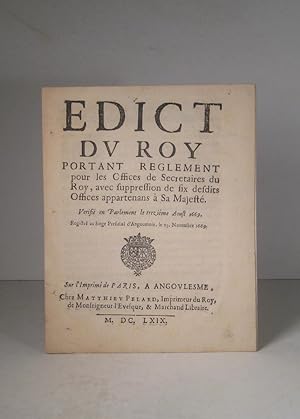 Edict du Roy portant règlement pour les Offices de Secrétaires du Roy, avec suppression de six de...