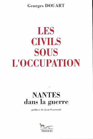 Les civils sous l'occupation. Nantes dans la guerre - Georges Douart