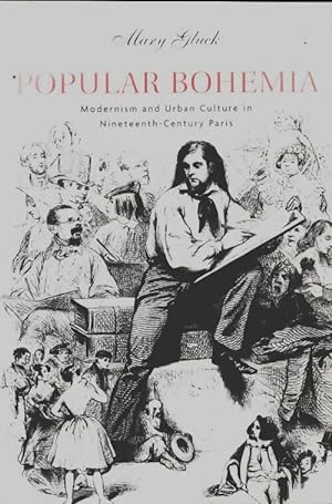 Popular bohemia. Modernism and urban culture in nineteenth?century Paris - Mary Gluck