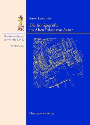 Die Königsgrüfte im Alten Palast von Assur. [Hrsg. von der Deutschen Orient-Gesellschaft und dem ...