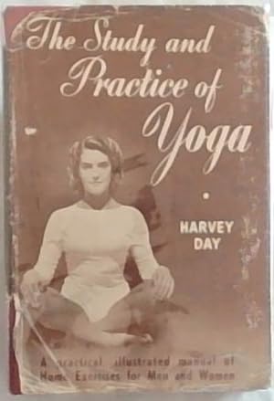 The Study and Practice Of Yoga : A practical, illustrated manual of Home Exercises for Men and Women