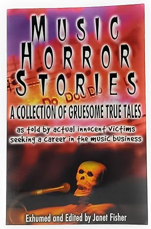 Music Horror Stories: A Collection of Gruesome True Tales as Told by Actual Innocent Victims Seek...