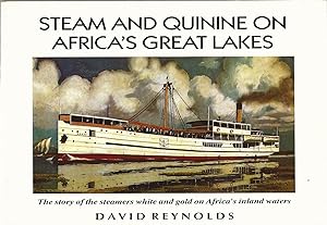 Steam and Quinine on Africa's Great Lakes: The Story of the Steamers White and Gold on Africa's I...