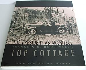 The President as Architect : Franklin D. Roosevelt's Top Cottage [Signed]