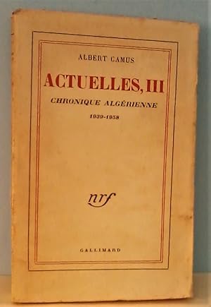 Actuelles, III: Chronique Algérienne 1939-1958