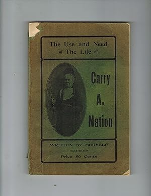 THE USE AND NEED OF THE LIFE OF CARRY A. NATION