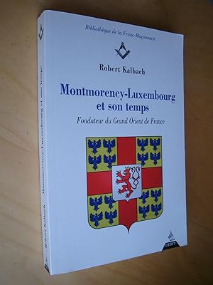 Montmorency-Luxembourg et son temps Fondateur du Grand Orient de France