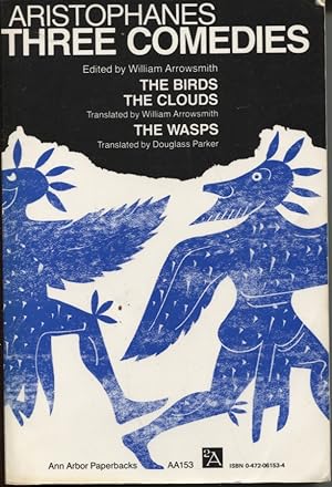 THREE COMEDIES : THE BIRDS; THE CLOUDS; THE WASPS Translated by William Arrowsmith; Translated by...