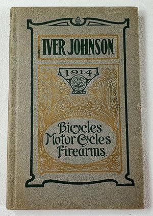 Iver Johnson: Bicycles, Motor Cycles, Firearms. 1914 [Catalog]