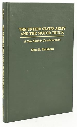 [TRANSPORTATION] [MILITARY] THE UNITED STATES ARMY AND THE MOTOR TRUCK: A CASE STUDY IN STANDARDI...