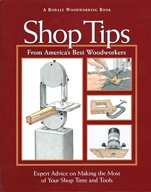 Shop Tips from America's Best Woodworkers: Expert Advice on Making the Most of Your Shop Time and...