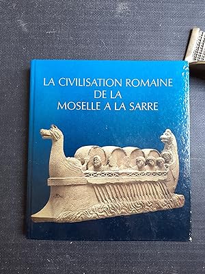 La civilisation romaine de la Moselle à la Sarre - Vestiges romains en Lorraine au Luxembourg dan...