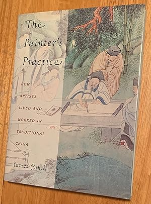 The Painters Practice. How Artists Lived and Worked in Traditional China